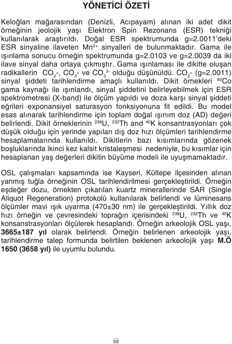 Gama ışınlaması ile dikitte oluşan radikallerin C0 2 -, C0 3 - ve C0 3 3 " olduğu düşünüldü. C0 2 - (g=2.0011) sinyal şiddeti tarihlendirme amaçlı kullanıldı.