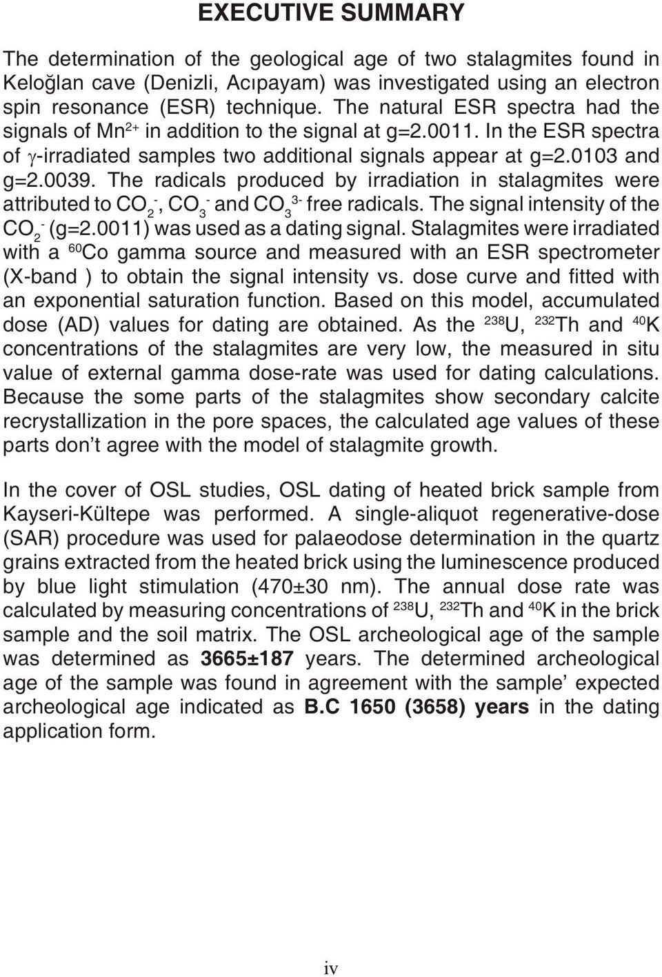 The radicals produced by irradiation in stalagmites were attributed to C0 2 ", C0 3 " and C0 3 3 " free radicals. The signal intensity of the C0 2 " (g=2.0011) was used as a dating signal.