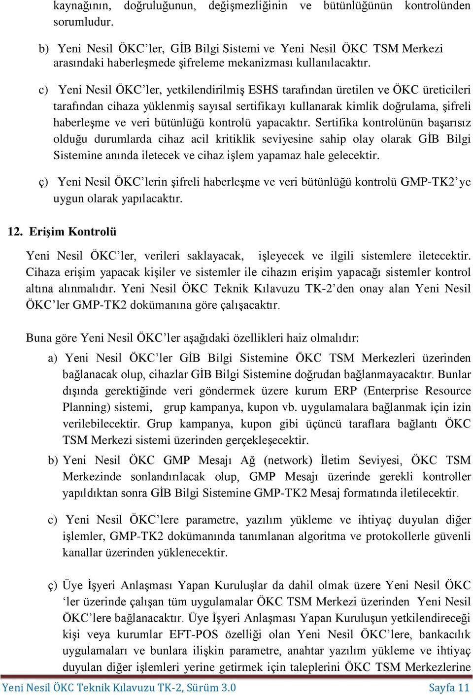 c) Yeni Nesil ÖKC ler, yetkilendirilmiş ESHS tarafından üretilen ve ÖKC üreticileri tarafından cihaza yüklenmiş sayısal sertifikayı kullanarak kimlik doğrulama, şifreli haberleşme ve veri bütünlüğü