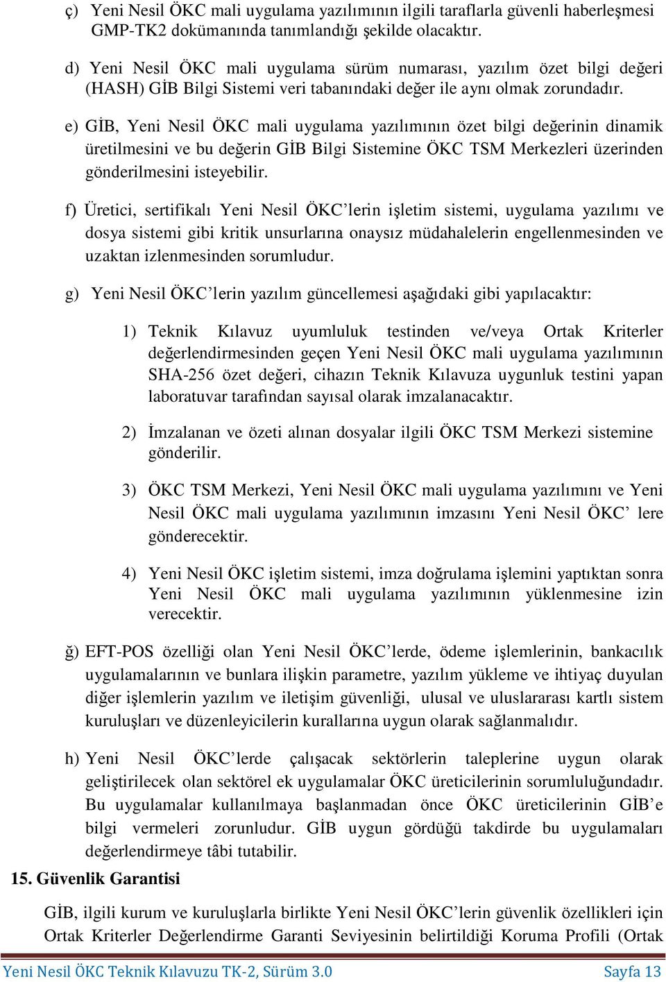 e) GİB, Yeni Nesil ÖKC mali uygulama yazılımının özet bilgi değerinin dinamik üretilmesini ve bu değerin GİB Bilgi Sistemine ÖKC TSM Merkezleri üzerinden gönderilmesini isteyebilir.