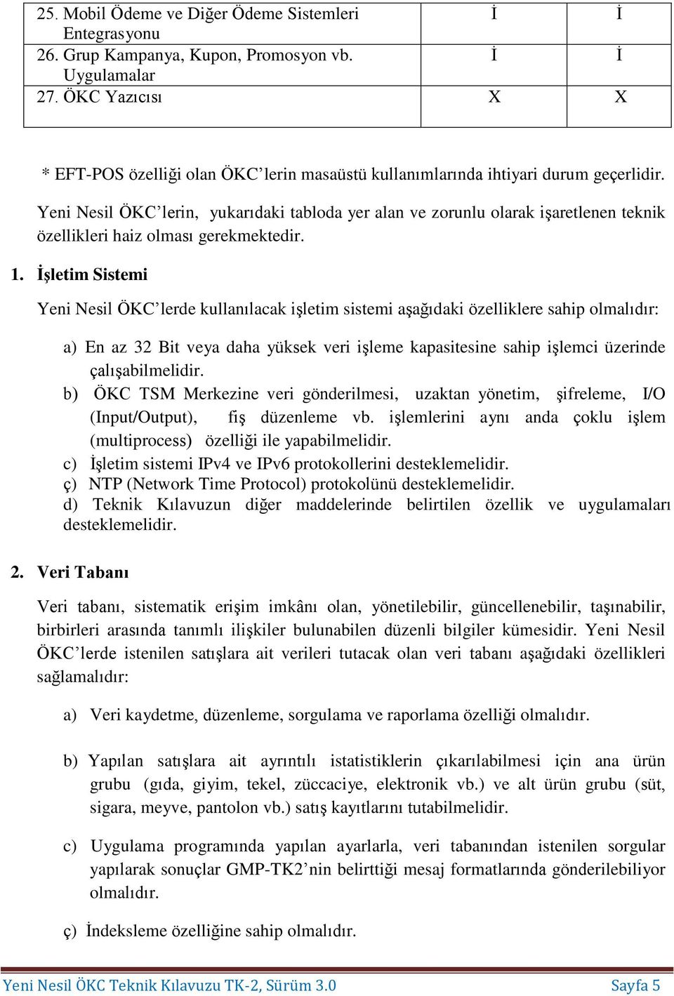 Yeni Nesil ÖKC lerin, yukarıdaki tabloda yer alan ve zorunlu olarak işaretlenen teknik özellikleri haiz olması gerekmektedir. 1.