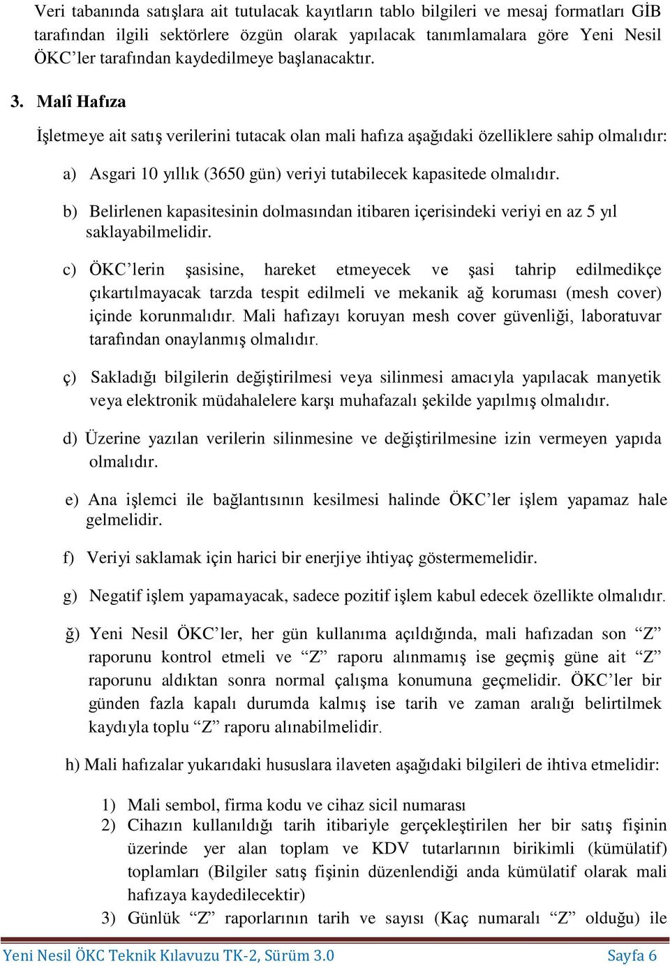 Malî Hafıza İşletmeye ait satış verilerini tutacak olan mali hafıza aşağıdaki özelliklere sahip olmalıdır: a) Asgari 10 yıllık (3650 gün) veriyi tutabilecek kapasitede olmalıdır.