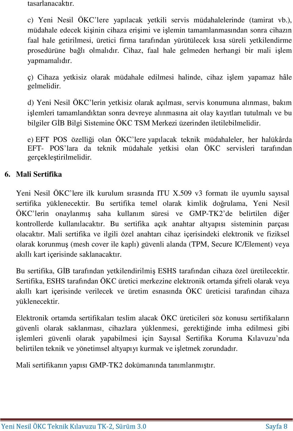 Cihaz, faal hale gelmeden herhangi bir mali işlem yapmamalıdır. ç) Cihaza yetkisiz olarak müdahale edilmesi halinde, cihaz işlem yapamaz hâle gelmelidir.