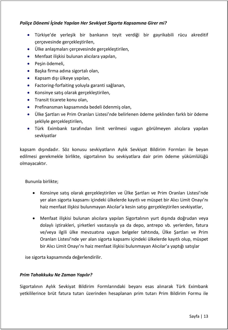 yapılan, Peşin ödemeli, Başka firma adına sigortalı olan, Kapsam dışı ülkeye yapılan, Factoring-forfaiting yoluyla garanti sağlanan, Konsinye satış olarak gerçekleştirilen, Transit ticarete konu