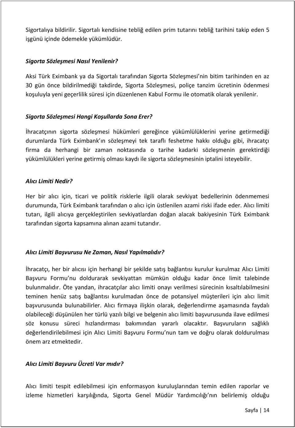 geçerlilik süresi için düzenlenen Kabul Formu ile otomatik olarak yenilenir. Sigorta Sözleşmesi Hangi Koşullarda Sona Erer?