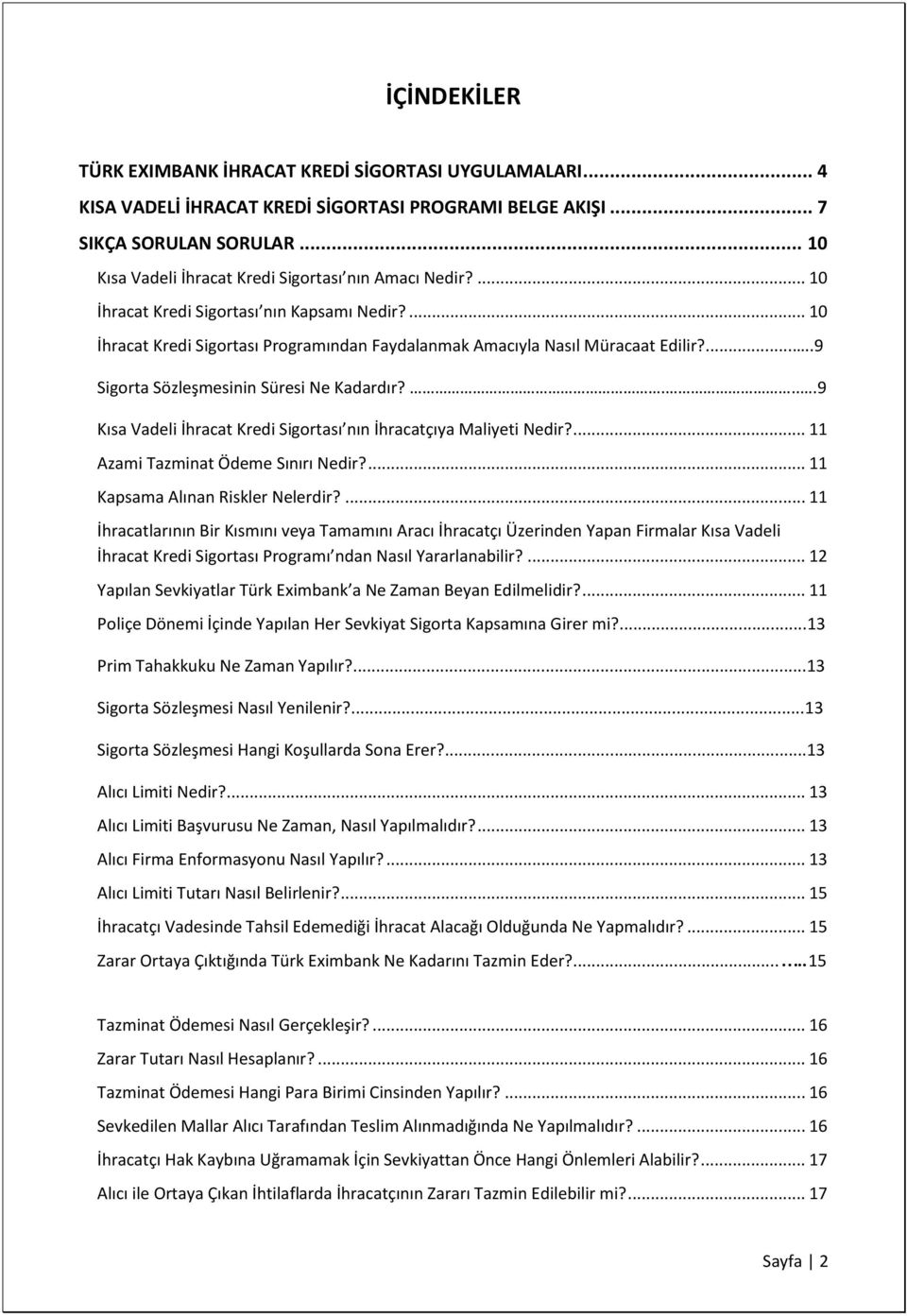 .....9 Sigorta Sözleşmesinin Süresi Ne Kadardır?....9 Kısa Vadeli İhracat Kredi Sigortası nın İhracatçıya Maliyeti Nedir?... 11 Azami Tazminat Ödeme Sınırı Nedir?... 11 Kapsama Alınan Riskler Nelerdir?
