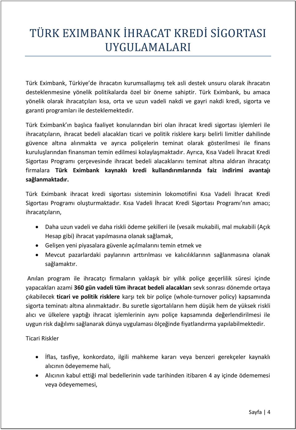 Türk Eximbank ın başlıca faaliyet konularından biri olan ihracat kredi sigortası işlemleri ile ihracatçıların, ihracat bedeli alacakları ticari ve politik risklere karşı belirli limitler dahilinde