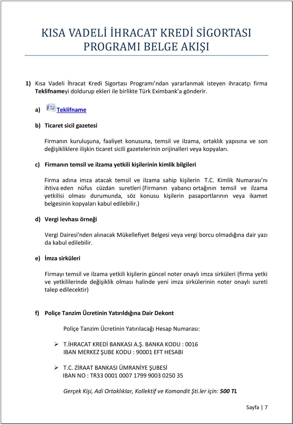 a) Teklifname b) Ticaret sicil gazetesi Firmanın kuruluşuna, faaliyet konusuna, temsil ve ilzama, ortaklık yapısına ve son değişikliklere ilişkin ticaret sicili gazetelerinin orijinalleri veya