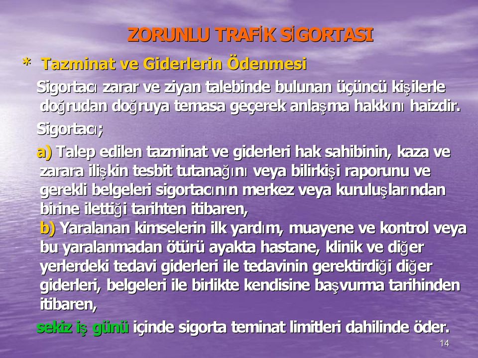 igortacı; a) Talep edilen tazminat ve giderleri hak sahibinin, kaza ve zarara ilişkin tesbit tutanağı ğını veya bilirkişi i raporunu ve gerekli belgeleri sigortacının n merkez veya