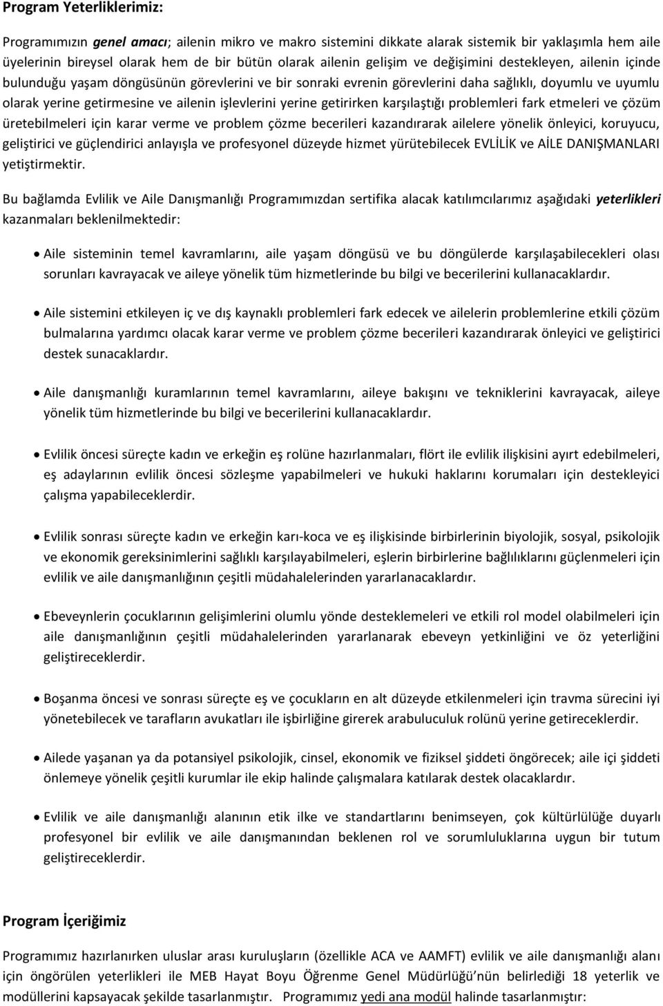 yerine getirirken karşılaştığı problemleri fark etmeleri ve çözüm üretebilmeleri için karar verme ve problem çözme becerileri kazandırarak ailelere yönelik önleyici, koruyucu, geliştirici ve