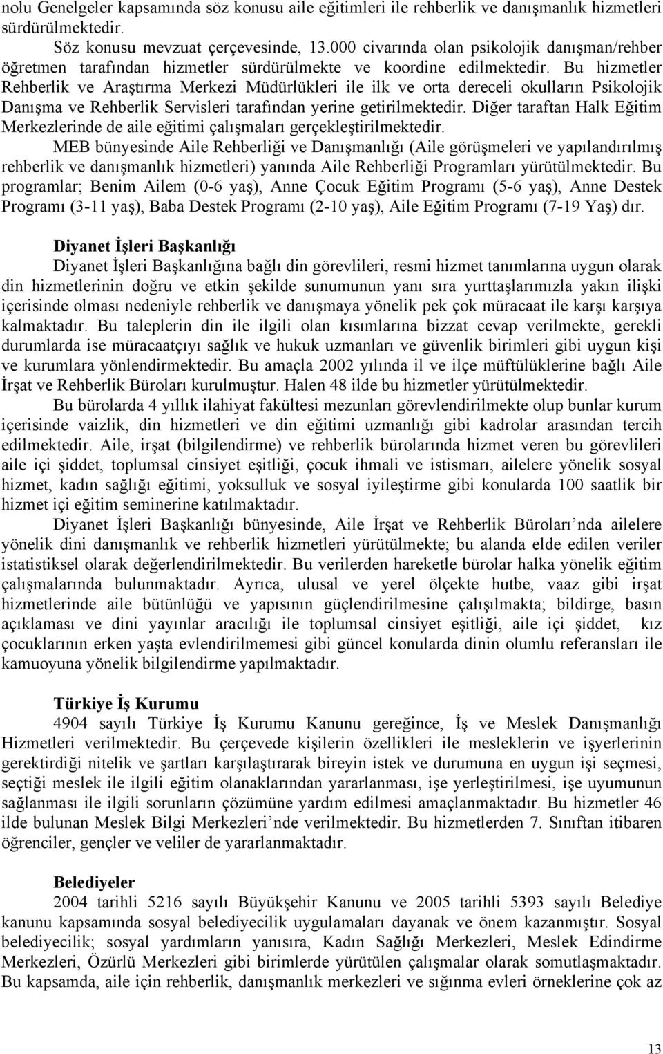 Bu hizmetler Rehberlik ve Araştırma Merkezi Müdürlükleri ile ilk ve orta dereceli okulların Psikolojik Danışma ve Rehberlik Servisleri tarafından yerine getirilmektedir.