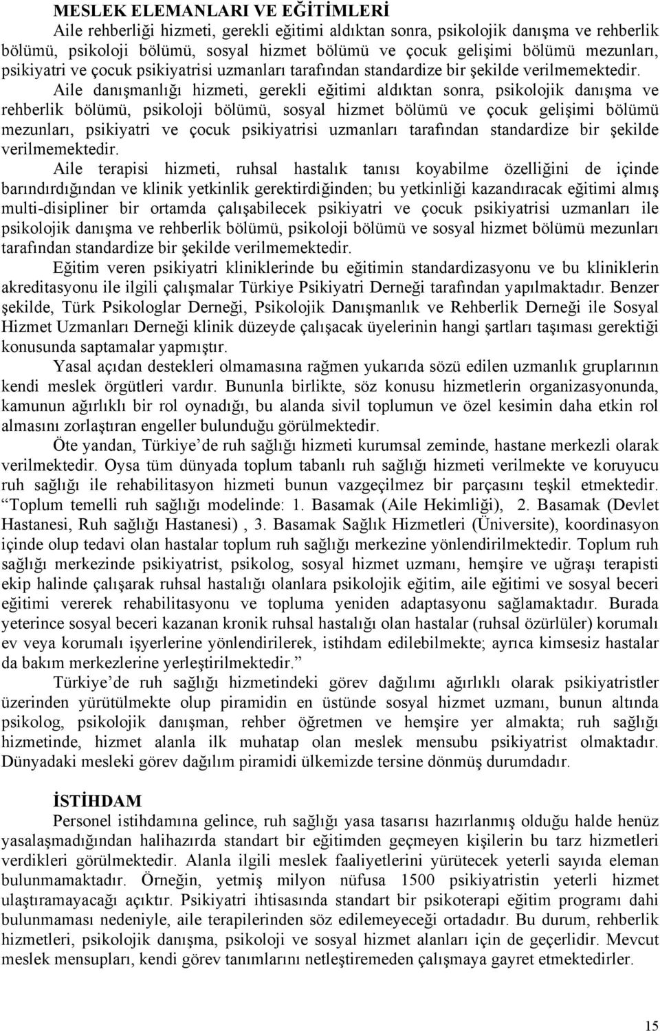 Aile danışmanlığı hizmeti, gerekli eğitimi aldıktan sonra, psikolojik danışma ve rehberlik bölümü, psikoloji bölümü, sosyal hizmet bölümü ve çocuk gelişimi bölümü  Aile terapisi hizmeti, ruhsal