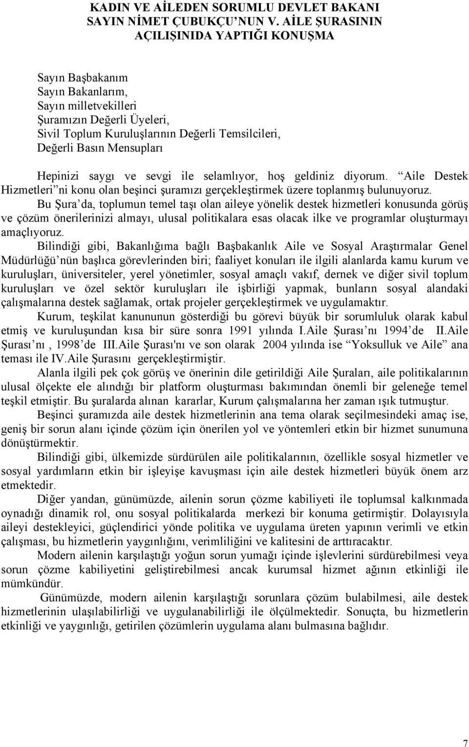 Mensupları Hepinizi saygı ve sevgi ile selamlıyor, hoş geldiniz diyorum. Aile Destek Hizmetleri ni konu olan beşinci şuramızı gerçekleştirmek üzere toplanmış bulunuyoruz.