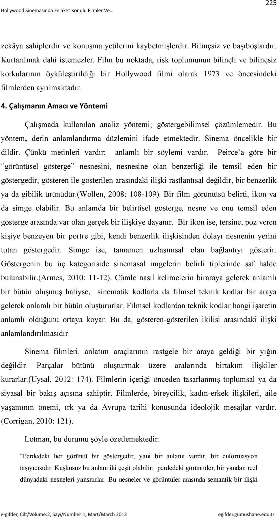 Çalışmanın Amacı ve Yöntemi Çalışmada kullanılan analiz yöntemi; göstergebilimsel çözümlemedir. Bu yöntem, derin anlamlandırma düzlemini ifade etmektedir. Sinema öncelikle bir dildir.