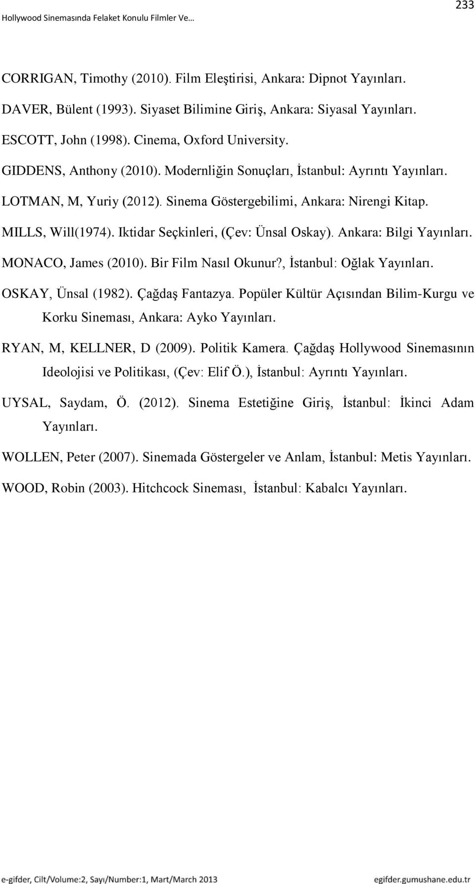 Iktidar Seçkinleri, (Çev: Ünsal Oskay). Ankara: Bilgi Yayınları. MONACO, James (2010). Bir Film Nasıl Okunur?, İstanbul: Oğlak Yayınları. OSKAY, Ünsal (1982). Çağdaş Fantazya.