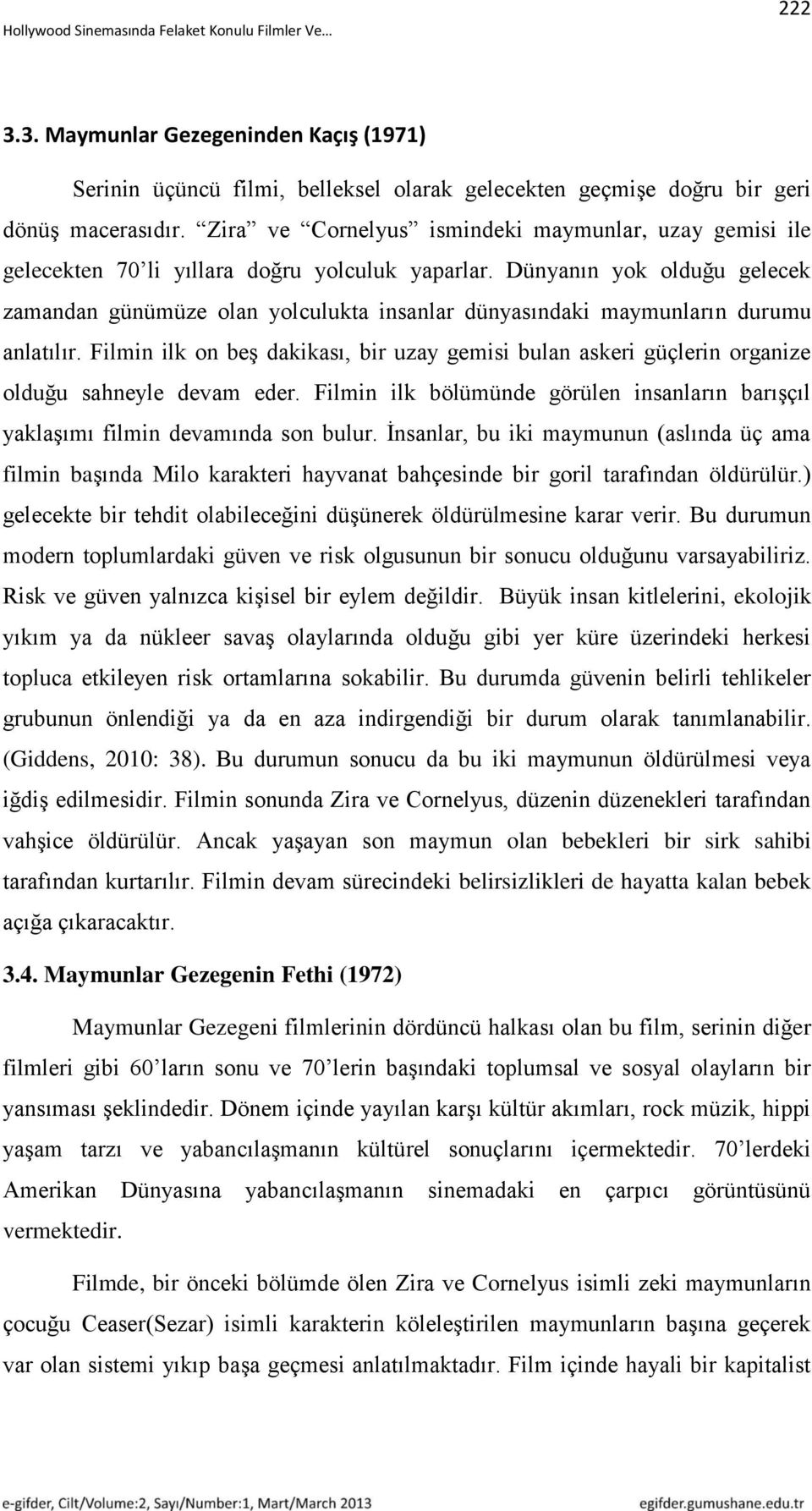 Dünyanın yok olduğu gelecek zamandan günümüze olan yolculukta insanlar dünyasındaki maymunların durumu anlatılır.