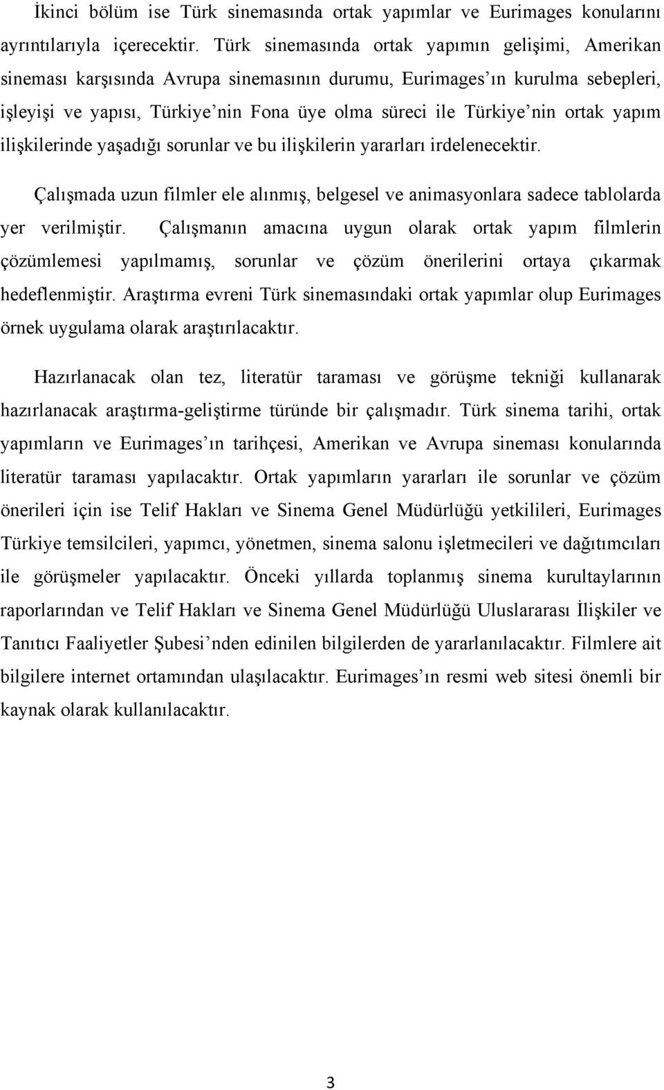 ilişkilerinde yaşadığı sorunlar ve bu ilişkilerin yararları irdelenecektir. Çalışmada uzun filmler ele alınmış, belgesel ve animasyonlara sadece tablolarda yer verilmiştir.