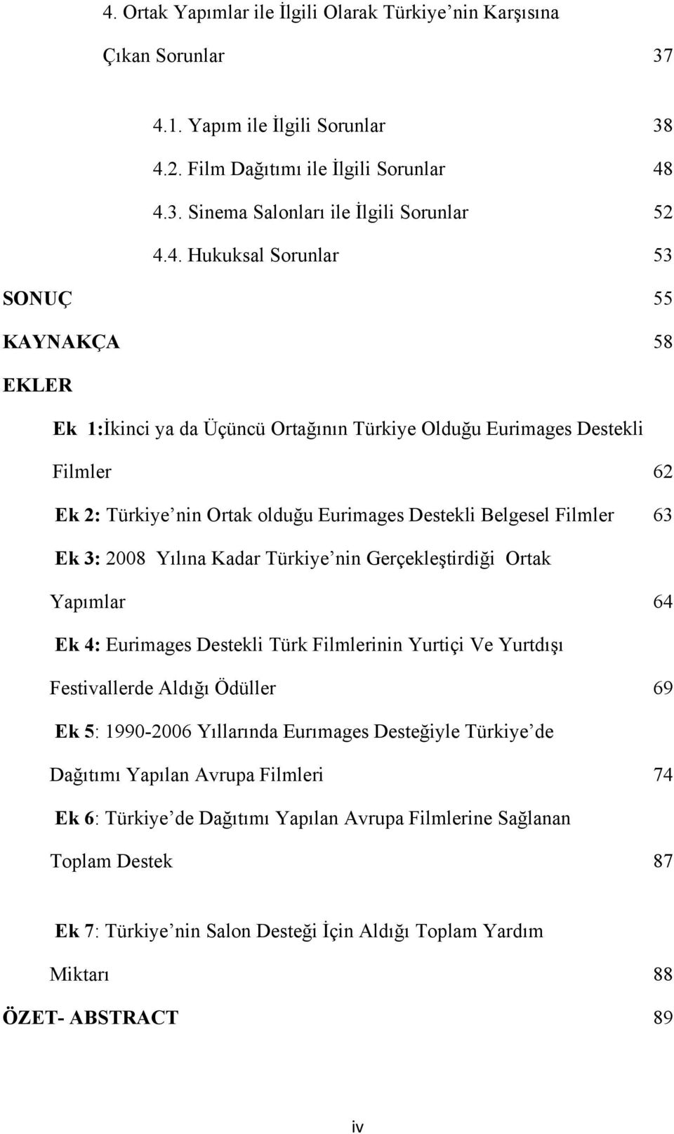 2008 Yılına Kadar nin Gerçekleştirdiği Ortak Yapımlar 64 Ek 4: Eurimages Destekli Türk Filmlerinin Yurtiçi Ve Yurtdışı Festivallerde Aldığı Ödüller 69 Ek 5: 1990-2006 Yıllarında Eurımages