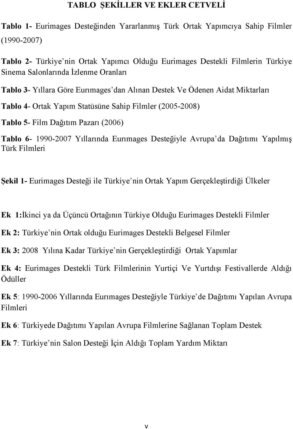 Tablo 6-1990-2007 Yıllarında Eurımages Desteğiyle Avrupa da Dağıtımı Yapılmış Türk Filmleri Şekil 1- Eurimages Desteği ile nin Ortak Yapım Gerçekleştirdiği Ülkeler Ek 1:İkinci ya da Üçüncü Ortağının