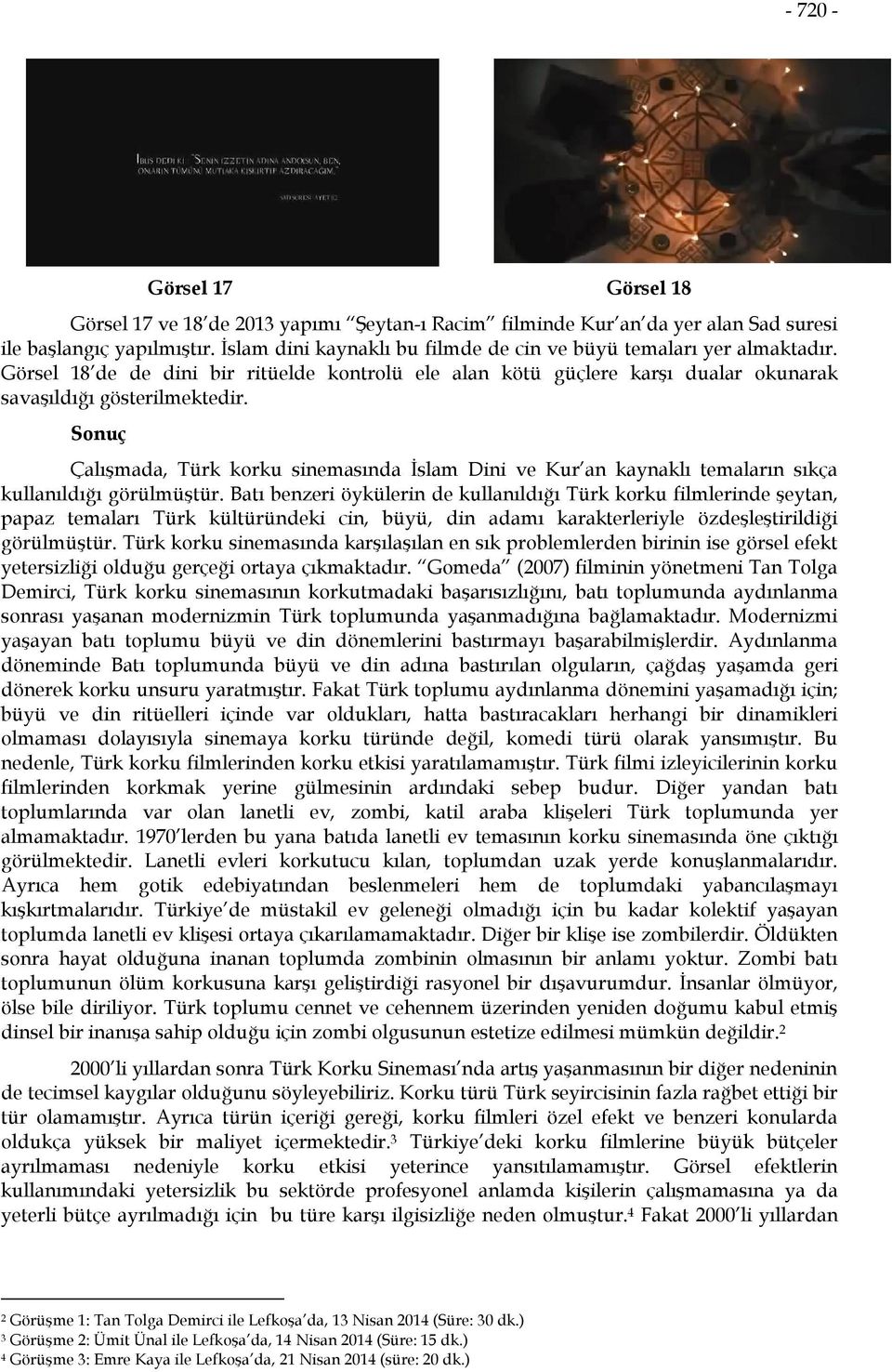 Sonuç Çalışmada, Türk korku sinemasında İslam Dini ve Kur an kaynaklı temaların sıkça kullanıldığı görülmüştür.