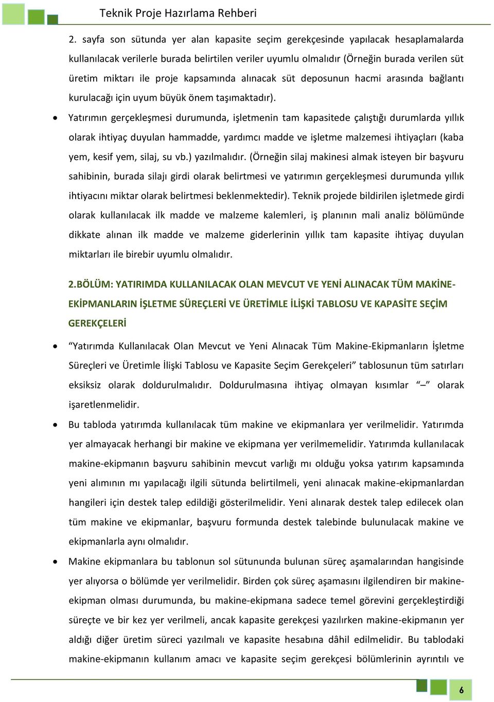 Yatırımın gerçekleşmesi durumunda, işletmenin tam kapasitede çalıştığı durumlarda yıllık olarak ihtiyaç duyulan hammadde, yardımcı madde ve işletme malzemesi ihtiyaçları (kaba yem, kesif yem, silaj,