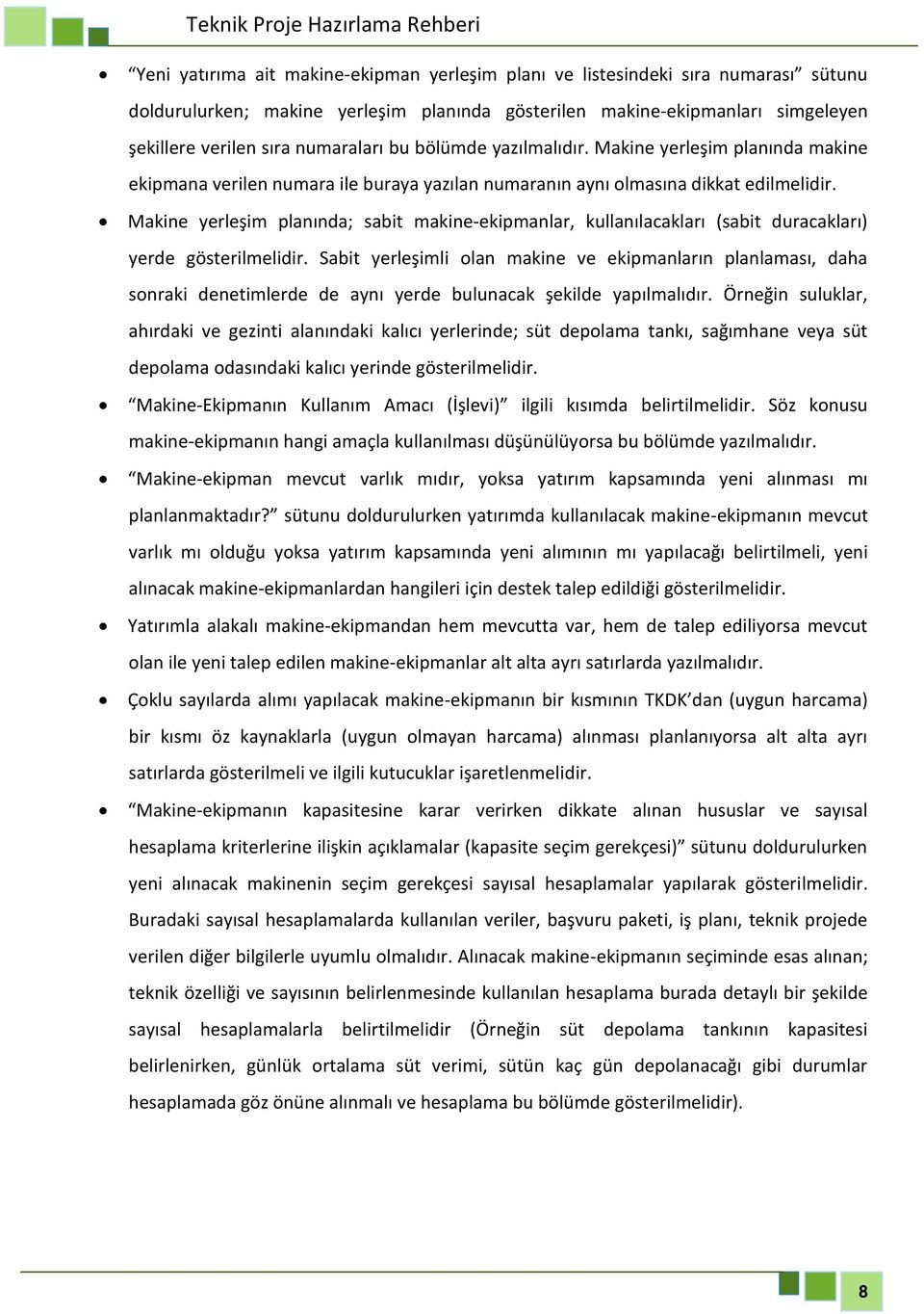 Makine yerleşim planında; sabit makine-ekipmanlar, kullanılacakları (sabit duracakları) yerde gösterilmelidir.