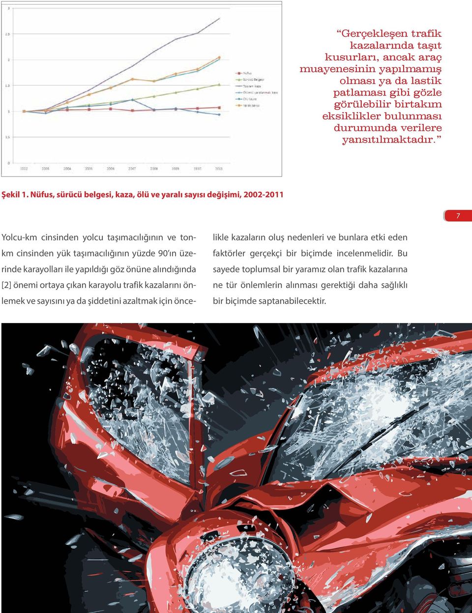 Nüfus, sürücü belgesi, kaza, ölü ve yaralı sayısı değişimi, 2002-2011 7 Yolcu-km cinsinden yolcu taşımacılığının ve ton- likle kazaların oluş nedenleri ve bunlara etki eden km cinsinden yük