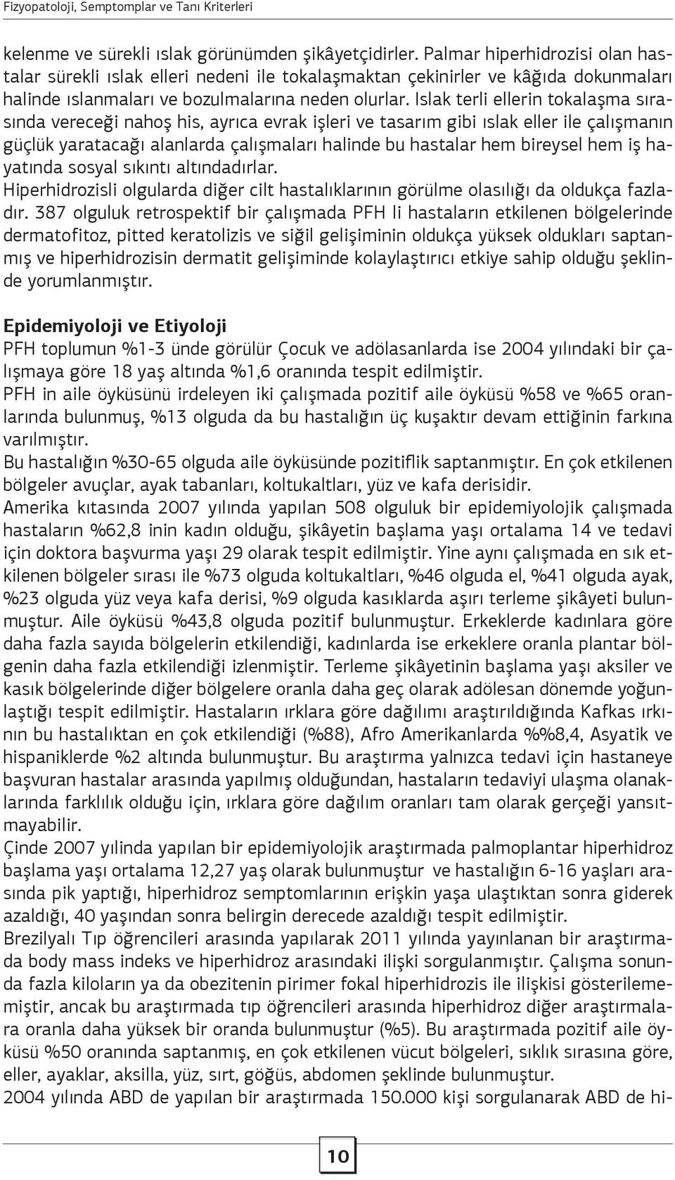 Islak terli ellerin tokalaşma sırasında vereceği nahoş his, ayrıca evrak işleri ve tasarım gibi ıslak eller ile çalışmanın güçlük yaratacağı alanlarda çalışmaları halinde bu hastalar hem bireysel hem