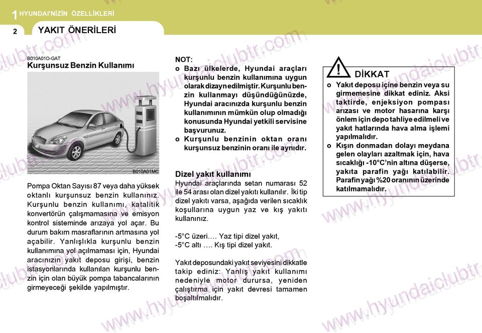 Yanlýþlýkla kurþunlu benzin kullanýmýna yol açýlmamasý için, Hyundai aracýnýzýn yakýt deposu giriþi, benzin istasyonlarýnda kullanýlan kurþunlu benzin için olan büyük pompa tabancalarýnýn girmeyeceði