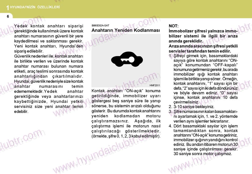 Güvenlik nedenleri ile, kontak anahtarý ile birlikte verilen ve üzerinde kontak anahtar numarasý bulunan numara etiketi, araç teslimi sonrasýnda kontak anahtarlýðýndan çýkartýlmalýdýr.