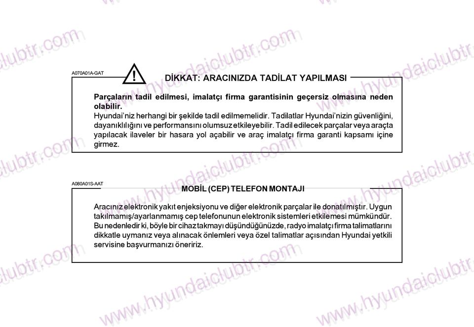 Tadil edilecek parçalar veya araçta yapýlacak ilaveler bir hasara yol açabilir ve araç imalatçý firma garanti kapsamý içine girmez.