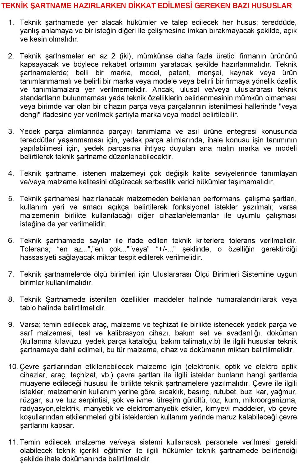 Teknik şartnameler en az 2 (iki), mümkünse daha fazla üretici firmanın ürününü kapsayacak ve böylece rekabet ortamını yaratacak şekilde hazırlanmalıdır.