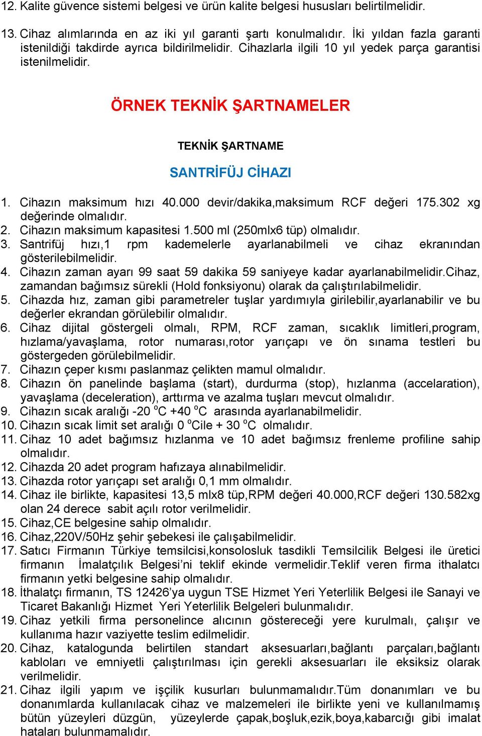 Cihazın maksimum hızı 40.000 devir/dakika,maksimum RCF değeri 175.302 xg değerinde olmalıdır. 2. Cihazın maksimum kapasitesi 1.500 ml (250mlx6 tüp) olmalıdır. 3.