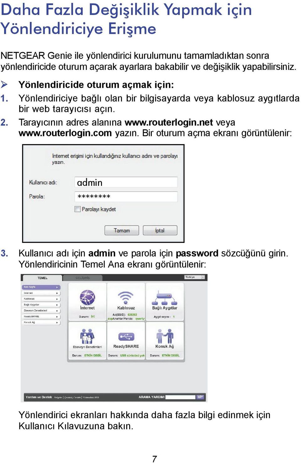 Tarayıcının adres alanına www.routerlogin.net veya www.routerlogin.com yazın. Bir oturum açma ekranı görüntülenir: admin ******** 3.