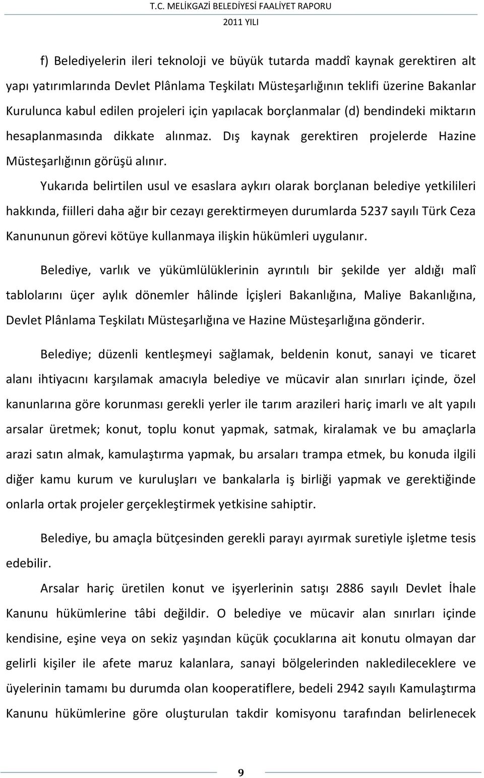 Yukarıda belirtilen usul ve esaslara aykırı olarak borçlanan belediye yetkilileri hakkında, fiilleri daha ağır bir cezayı gerektirmeyen durumlarda 5237 sayılı Türk Ceza Kanununun görevi kötüye