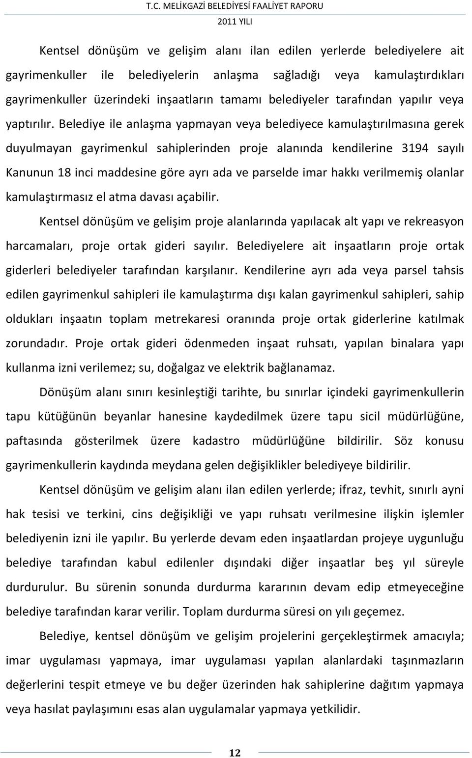 Belediye ile anlaşma yapmayan veya belediyece kamulaştırılmasına gerek duyulmayan gayrimenkul sahiplerinden proje alanında kendilerine 3194 sayılı Kanunun 18 inci maddesine göre ayrı ada ve parselde