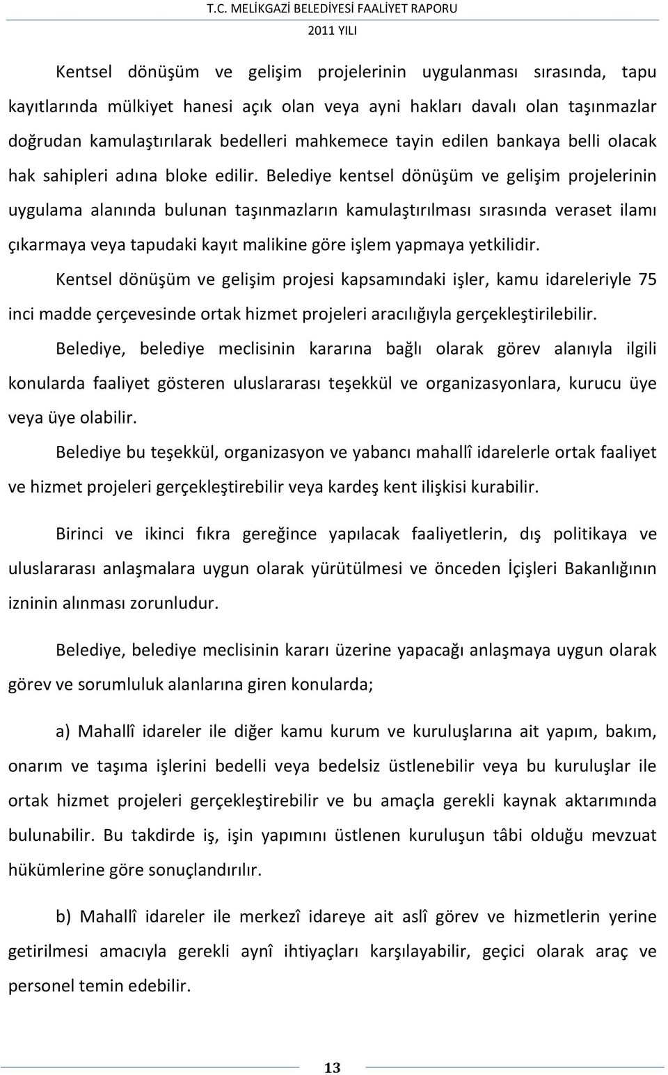 Belediye kentsel dönüşüm ve gelişim projelerinin uygulama alanında bulunan taşınmazların kamulaştırılması sırasında veraset ilamı çıkarmaya veya tapudaki kayıt malikine göre işlem yapmaya yetkilidir.