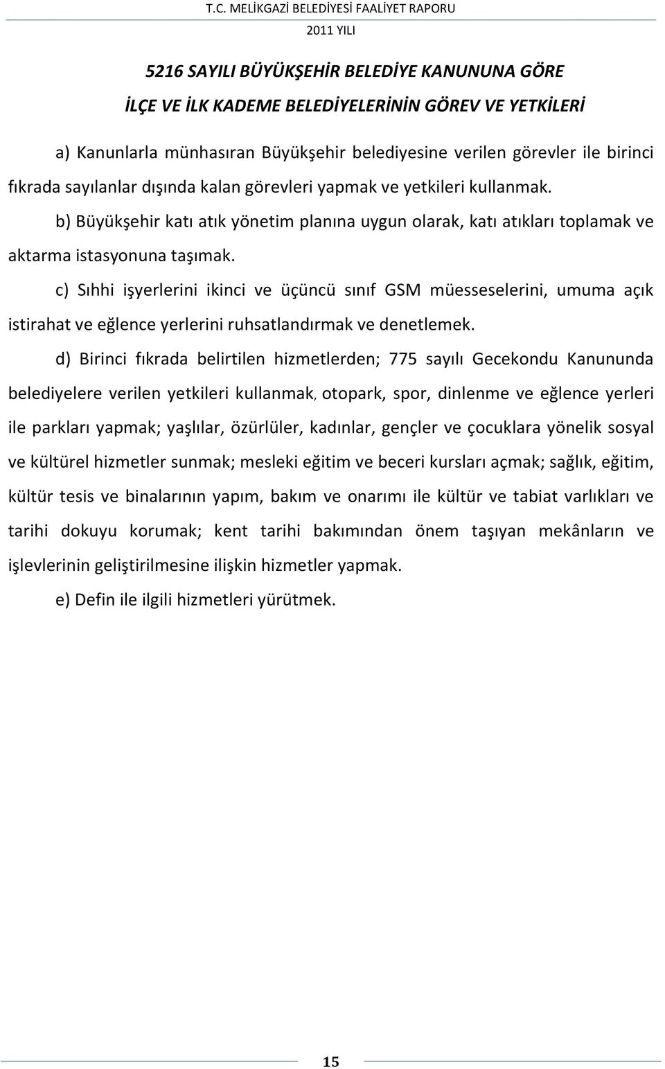 c) Sıhhi işyerlerini ikinci ve üçüncü sınıf GSM müesseselerini, umuma açık istirahat ve eğlence yerlerini ruhsatlandırmak ve denetlemek.