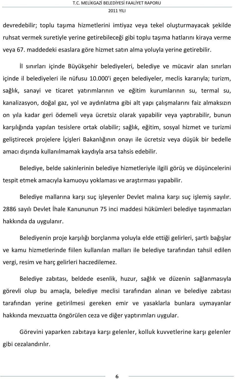 000'i geçen belediyeler, meclis kararıyla; turizm, sağlık, sanayi ve ticaret yatırımlarının ve eğitim kurumlarının su, termal su, kanalizasyon, doğal gaz, yol ve aydınlatma gibi alt yapı