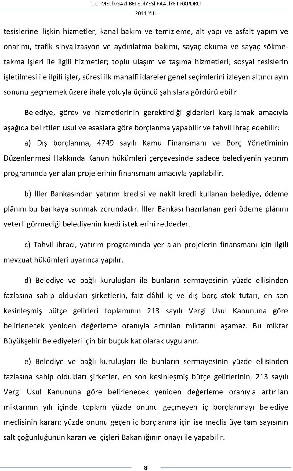 şahıslara gördürülebilir Belediye, görev ve hizmetlerinin gerektirdiği giderleri karşılamak amacıyla aşağıda belirtilen usul ve esaslara göre borçlanma yapabilir ve tahvil ihraç edebilir: a) Dış