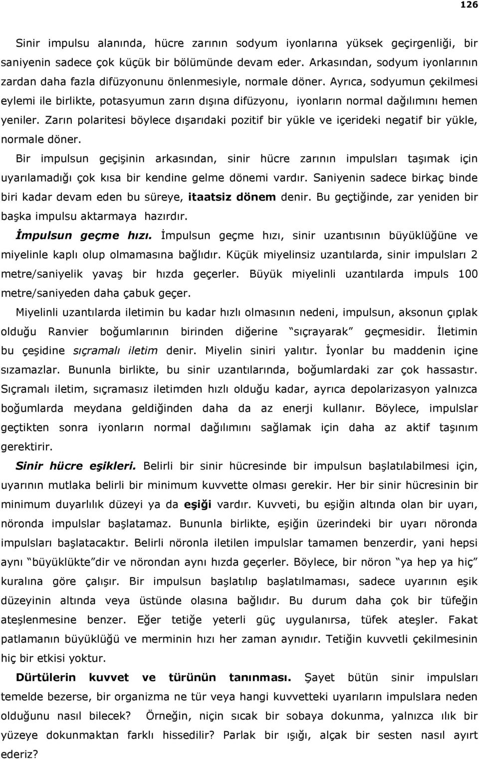 Ayrıca, sodyumun çekilmesi eylemi ile birlikte, potasyumun zarın dışına difüzyonu, iyonların normal dağılımını hemen yeniler.