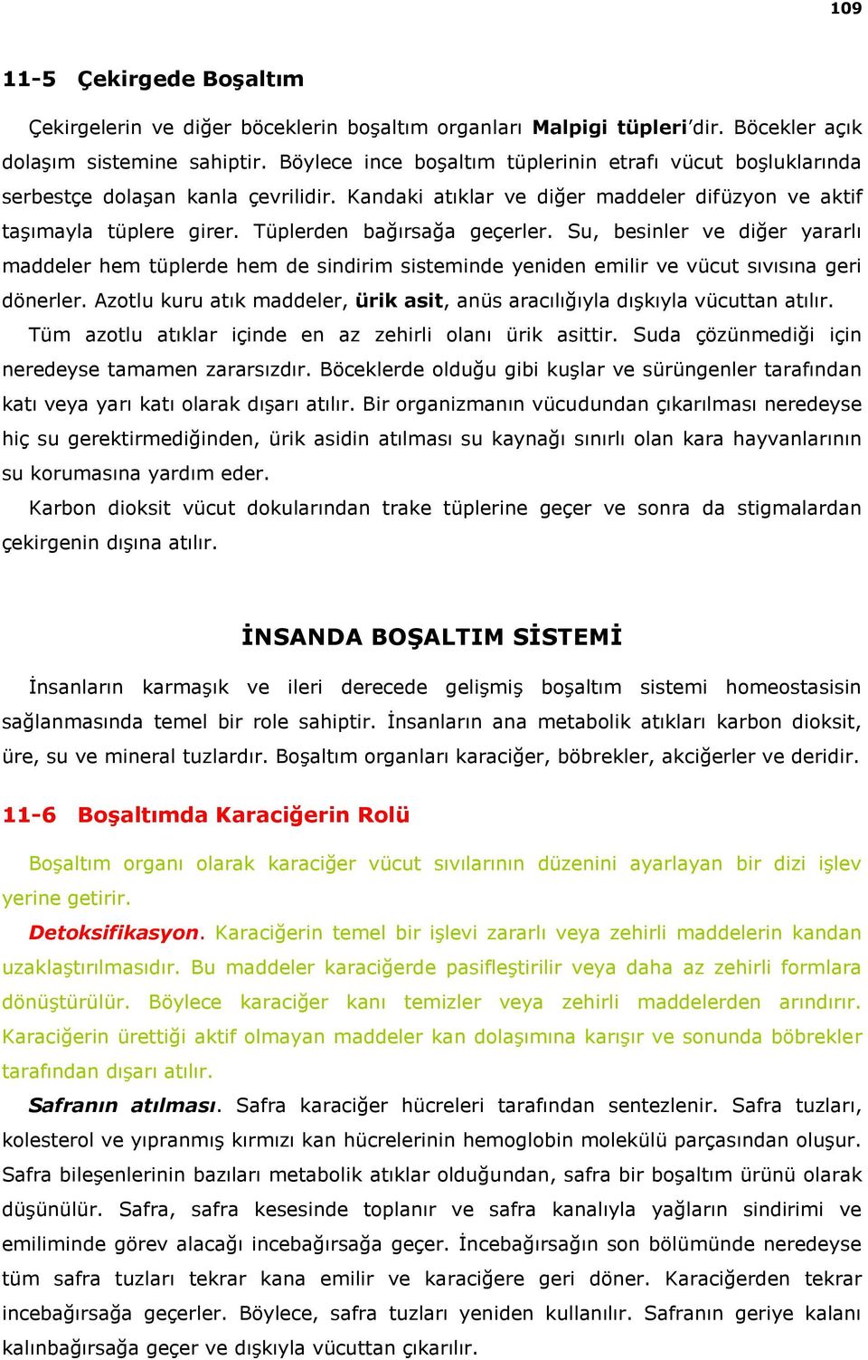 Tüplerden bağırsağa geçerler. Su, besinler ve diğer yararlı maddeler hem tüplerde hem de sindirim sisteminde yeniden emilir ve vücut sıvısına geri dönerler.