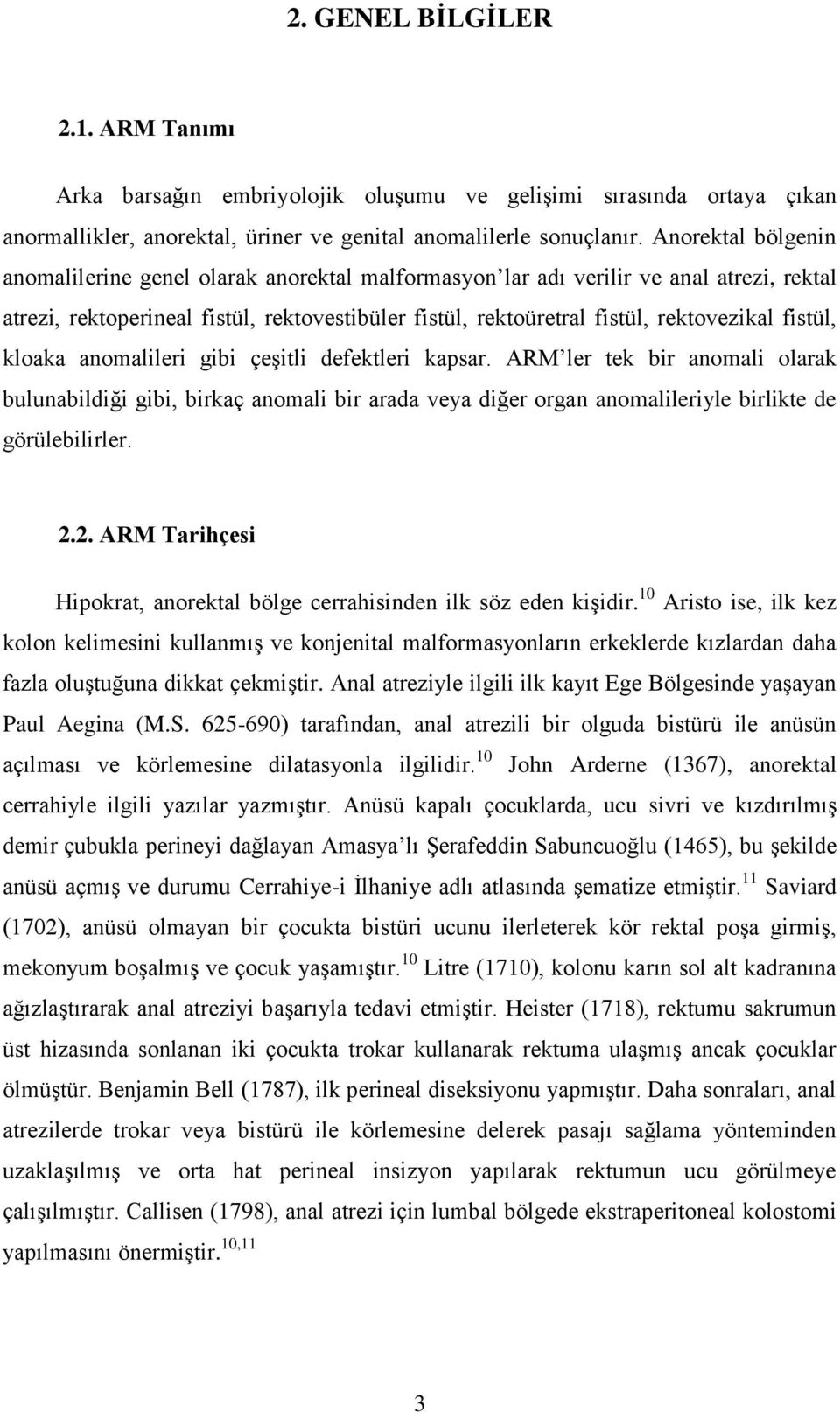 fistül, kloaka anomalileri gibi çeşitli defektleri kapsar. ARM ler tek bir anomali olarak bulunabildiği gibi, birkaç anomali bir arada veya diğer organ anomalileriyle birlikte de görülebilirler. 2.