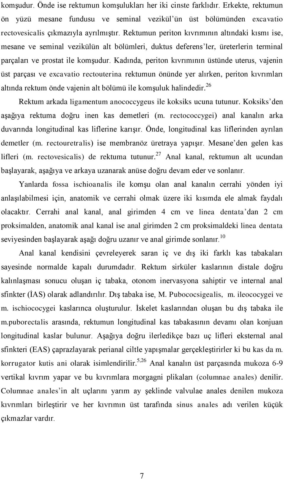 Kadında, periton kıvrımının üstünde uterus, vajenin üst parçası ve excavatio rectouterina rektumun önünde yer alırken, periton kıvrımları altında rektum önde vajenin alt bölümü ile komşuluk