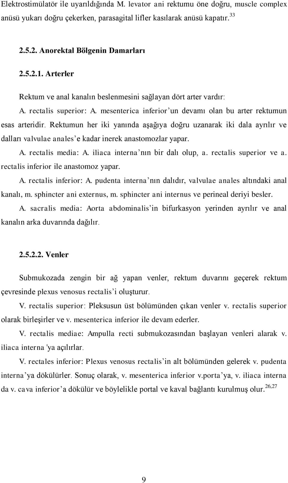 Rektumun her iki yanında aşağıya doğru uzanarak iki dala ayrılır ve dalları valvulae anales e kadar inerek anastomozlar yapar. A. rectalis media: A. iliaca interna nın bir dalı olup, a.