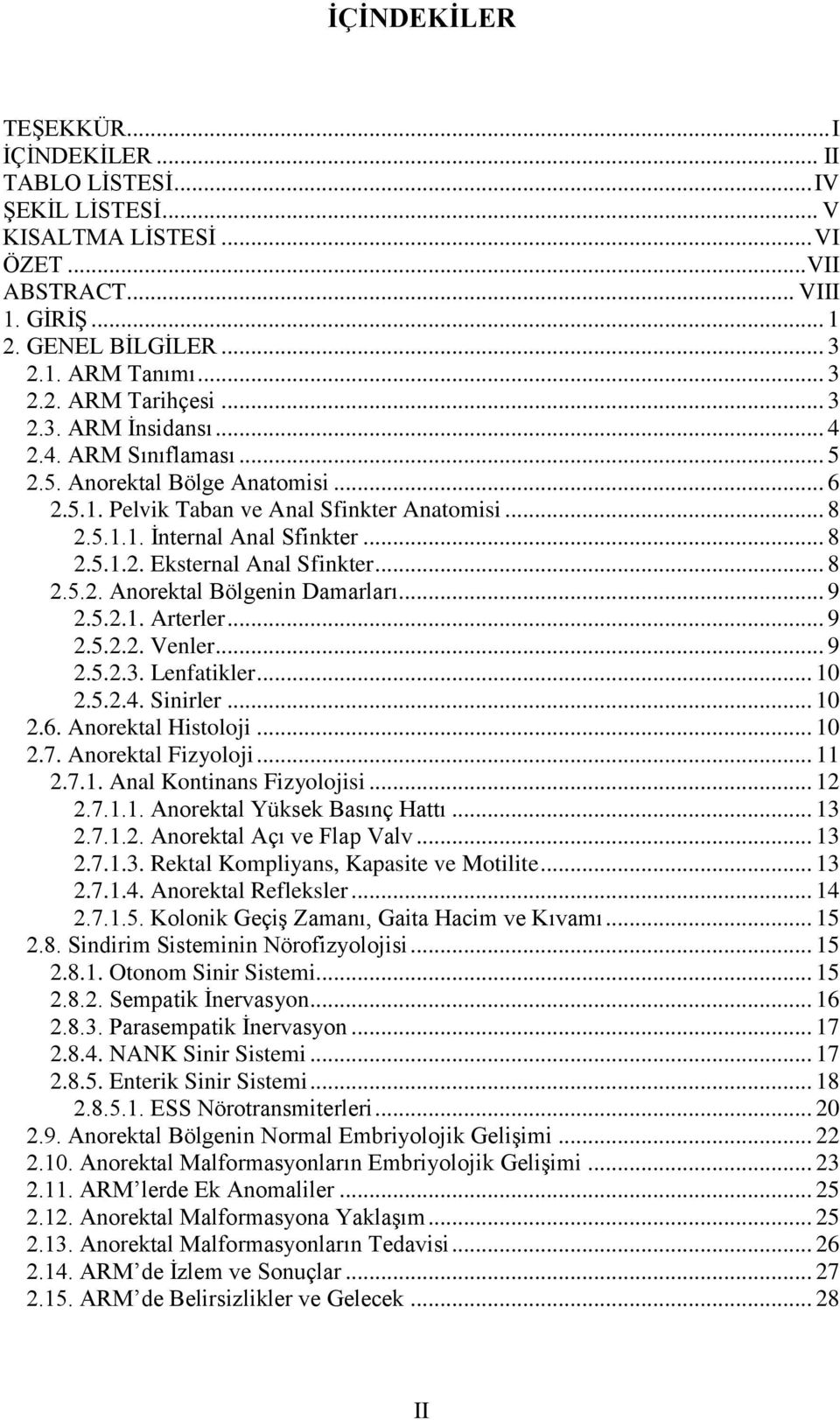 .. 8 2.5.2. Anorektal Bölgenin Damarları... 9 2.5.2.1. Arterler... 9 2.5.2.2. Venler... 9 2.5.2.3. Lenfatikler... 10 2.5.2.4. Sinirler... 10 2.6. Anorektal Histoloji... 10 2.7. Anorektal Fizyoloji.