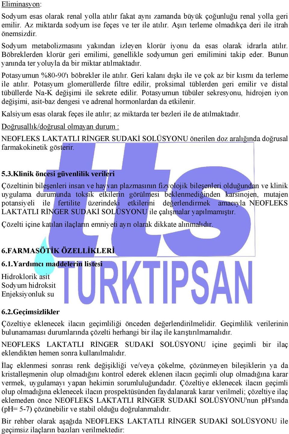 Böbreklerden klorür geri emilimi, genellikle sodyumun geri emilimini takip eder. Bunun yanında ter yoluyla da bir miktar atılmaktadır. Potasyumun %80-90'ı böbrekler ile atılır.