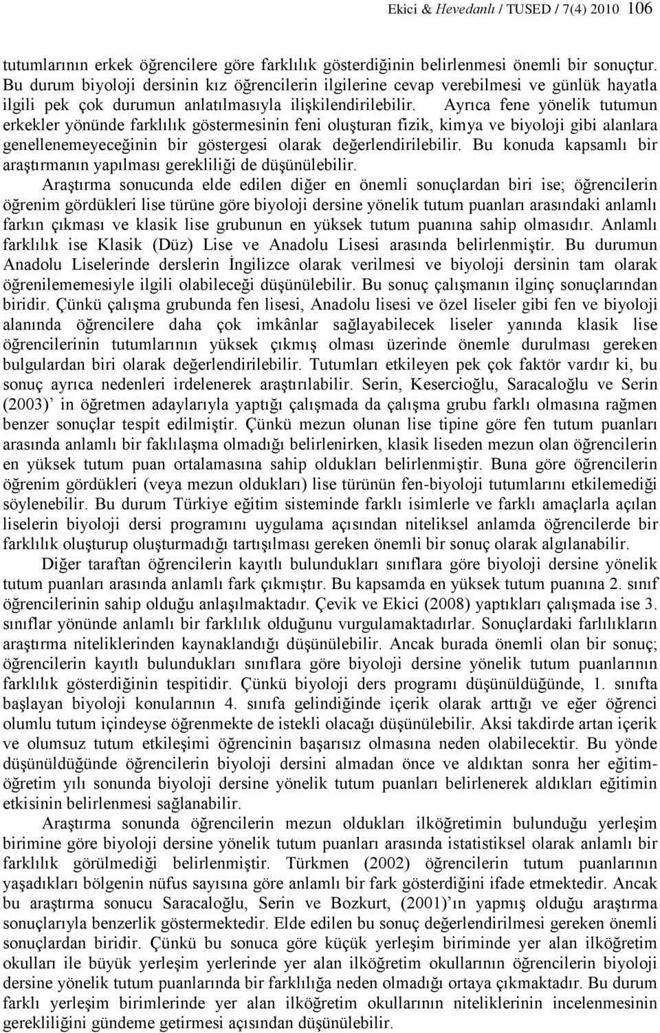 Ayrıca fene yönelik tutumun erkekler yönünde farklılık göstermesinin feni oluşturan fizik, kimya ve biyoloji gibi alanlara genellenemeyeceğinin bir göstergesi olarak değerlendirilebilir.