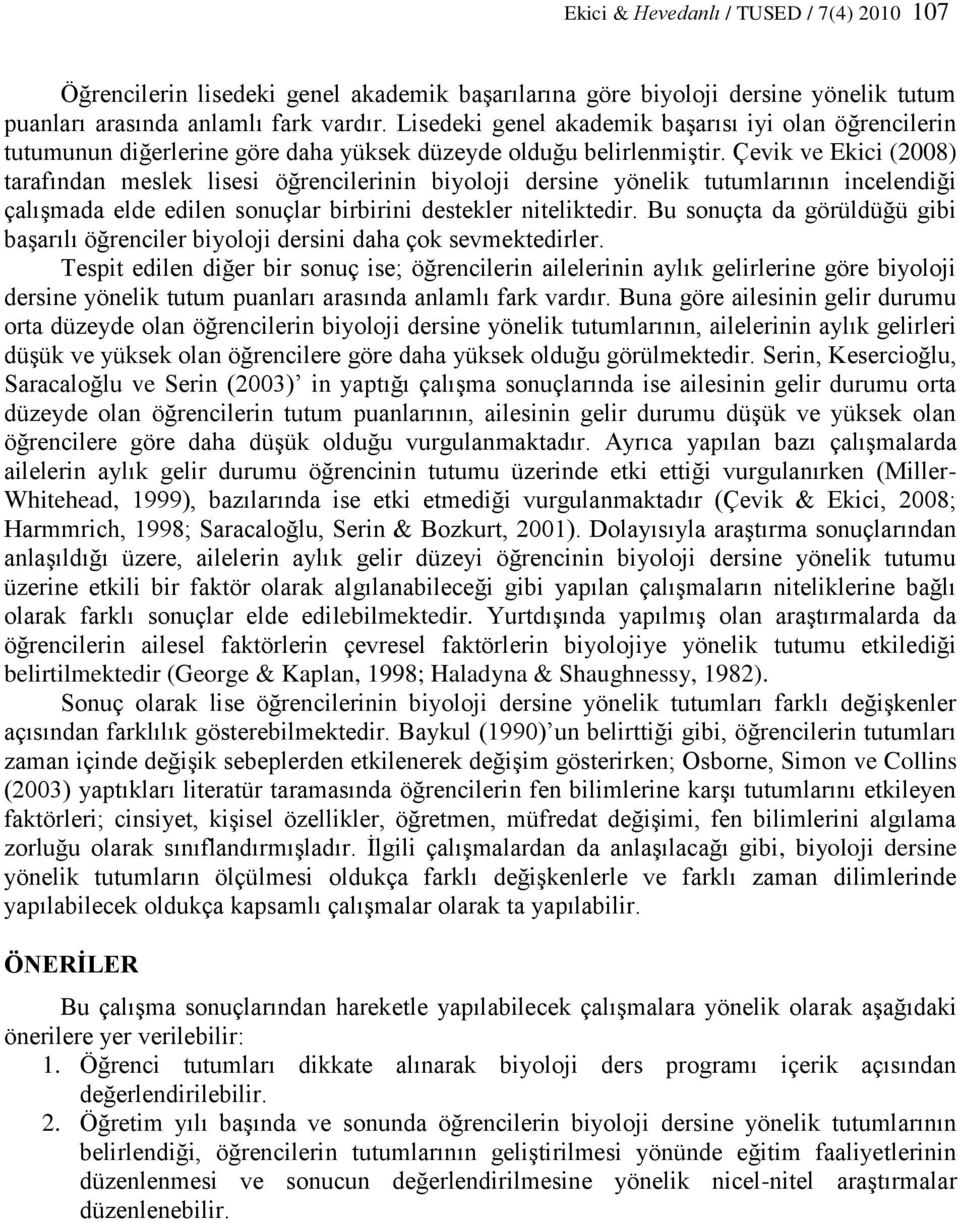 Çevik ve Ekici (2008) tarafından meslek lisesi öğrencilerinin biyoloji dersine yönelik tutumlarının incelendiği çalışmada elde edilen sonuçlar birbirini destekler niteliktedir.