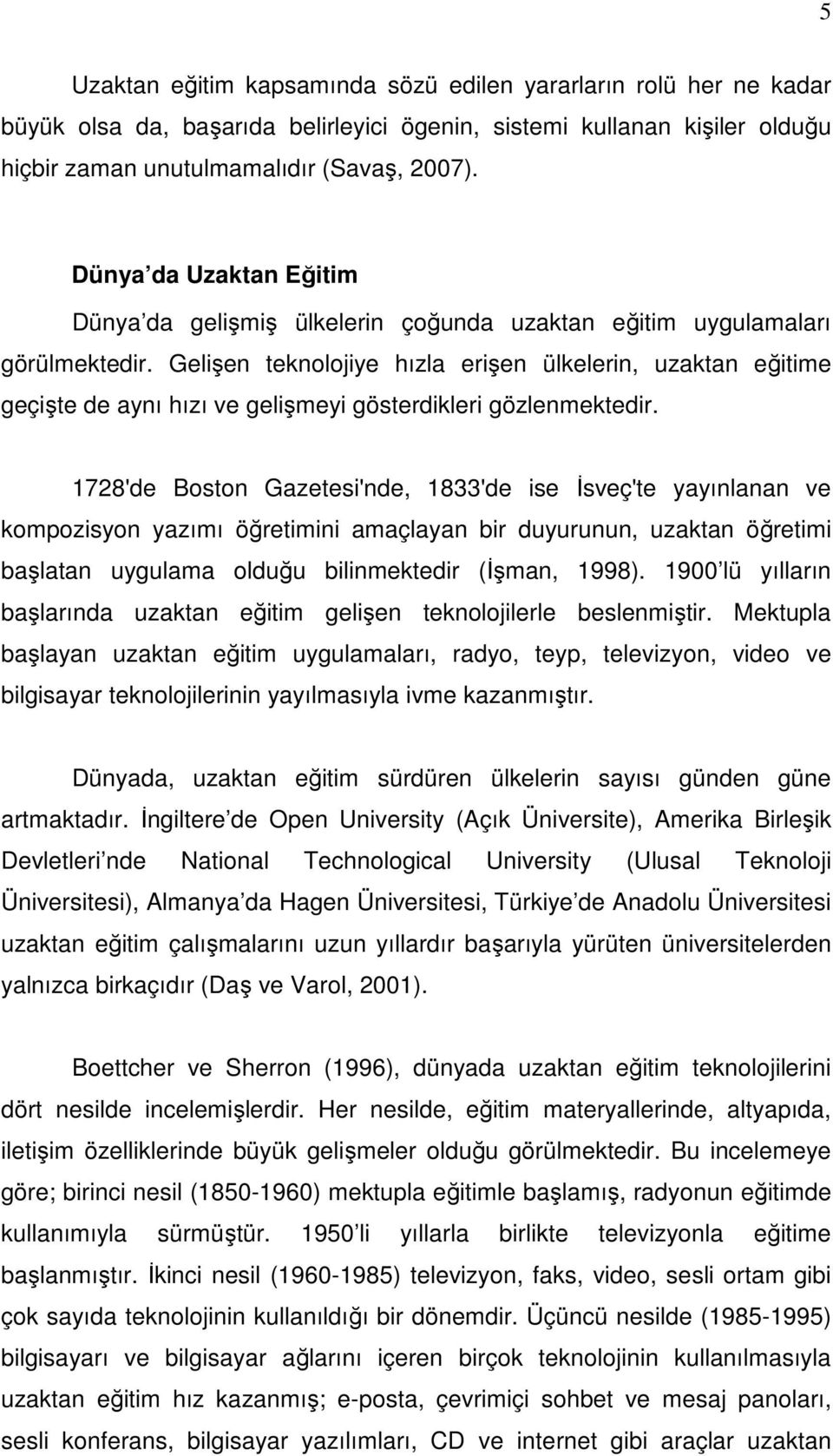 Gelişen teknolojiye hızla erişen ülkelerin, uzaktan eğitime geçişte de aynı hızı ve gelişmeyi gösterdikleri gözlenmektedir.